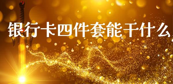 银行卡四件套能干什么_https://wap.jnbaishite.cn_金融资讯_第1张