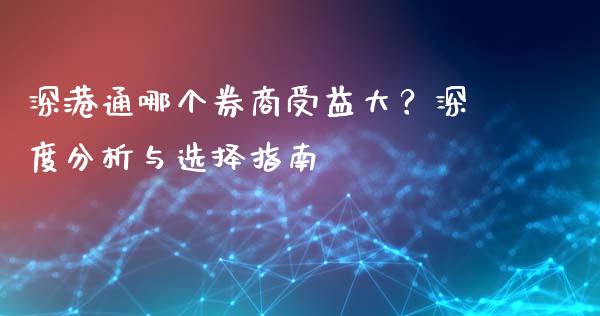 深港通哪个券商受益大？深度分析与选择指南_https://wap.jnbaishite.cn_期货资讯_第1张