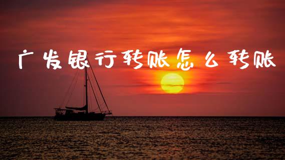 广发银行转账怎么转账_https://wap.jnbaishite.cn_理财投资_第1张