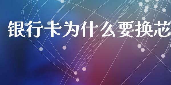 银行卡为什么要换芯_https://wap.jnbaishite.cn_金融资讯_第1张