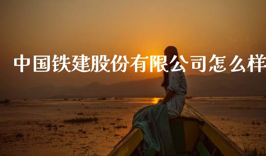 中国铁建股份有限公司怎么样_https://wap.jnbaishite.cn_期货资讯_第1张