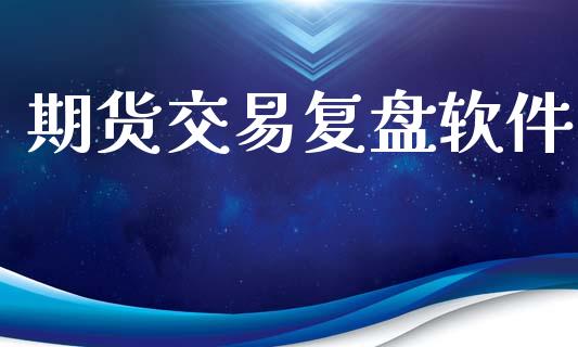 期货交易复盘软件_https://wap.jnbaishite.cn_理财投资_第1张