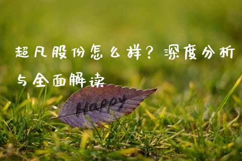 超凡股份怎么样？深度分析与全面解读_https://wap.jnbaishite.cn_期货资讯_第1张