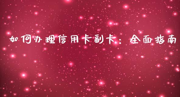 如何办理信用卡副卡：全面指南_https://wap.jnbaishite.cn_理财投资_第1张