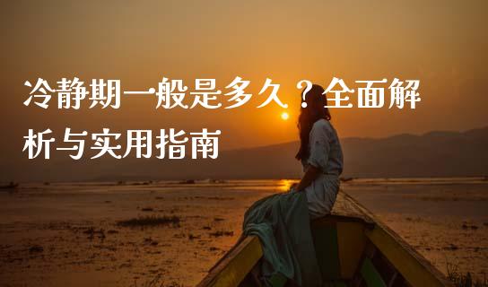 冷静期一般是多久？全面解析与实用指南_https://wap.jnbaishite.cn_期货资讯_第1张