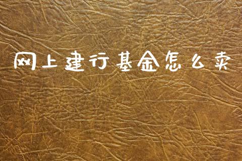网上建行基金怎么卖_https://wap.jnbaishite.cn_期货资讯_第1张
