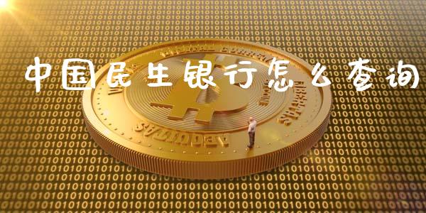 中国民生银行怎么查询_https://wap.jnbaishite.cn_金融资讯_第1张