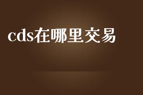 cds在哪里交易_https://wap.jnbaishite.cn_全球财富_第1张