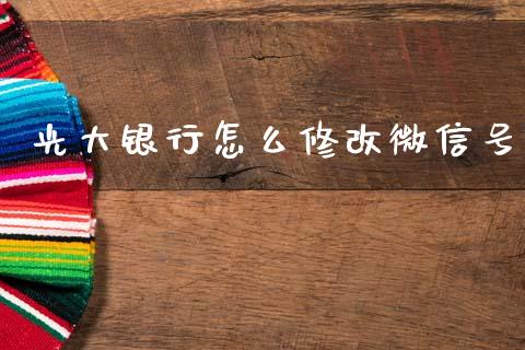 光大银行怎么修改微信号_https://wap.jnbaishite.cn_期货资讯_第1张