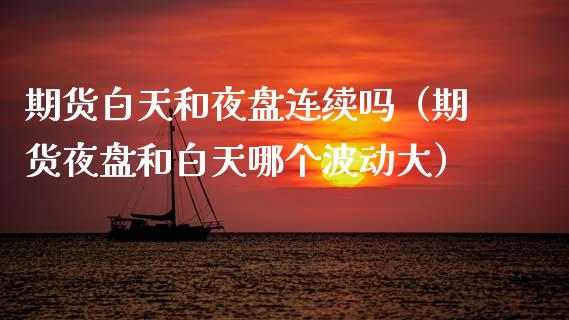 期货白天和夜盘连续吗（期货夜盘和白天哪个波动大）_https://wap.jnbaishite.cn_期货资讯_第1张