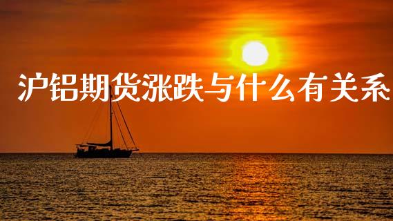 沪铝期货涨跌与什么有关系_https://wap.jnbaishite.cn_金融资讯_第1张