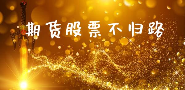 期货股票不归路_https://wap.jnbaishite.cn_金融资讯_第1张