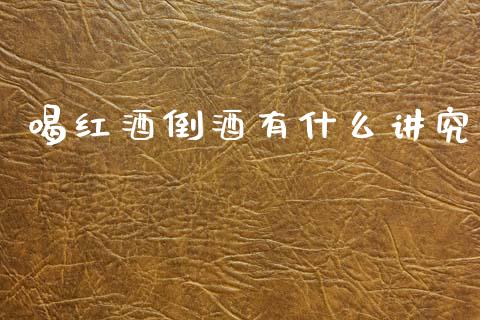 喝红酒倒酒有什么讲究_https://wap.jnbaishite.cn_全球财富_第1张