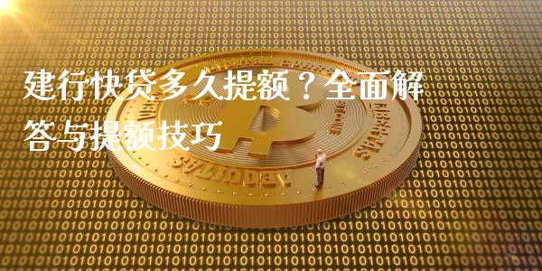 建行快贷多久提额？全面解答与提额技巧_https://wap.jnbaishite.cn_全球财富_第1张