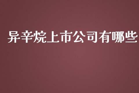 异辛烷上市公司有哪些_https://wap.jnbaishite.cn_理财投资_第1张