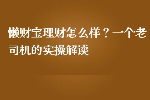 懒财宝理财怎么样？一个老司机的实操解读_https://wap.jnbaishite.cn_期货资讯_第1张