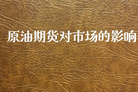 原油期货对市场的影响_https://wap.jnbaishite.cn_全球财富_第1张