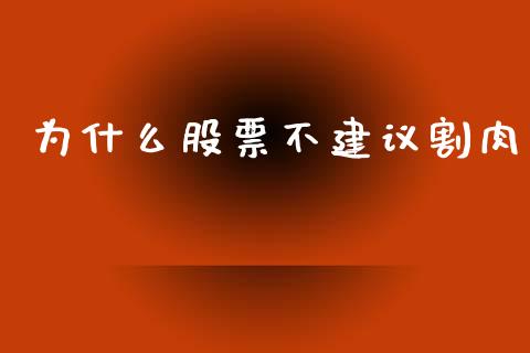 为什么股票不建议割肉_https://wap.jnbaishite.cn_金融资讯_第1张