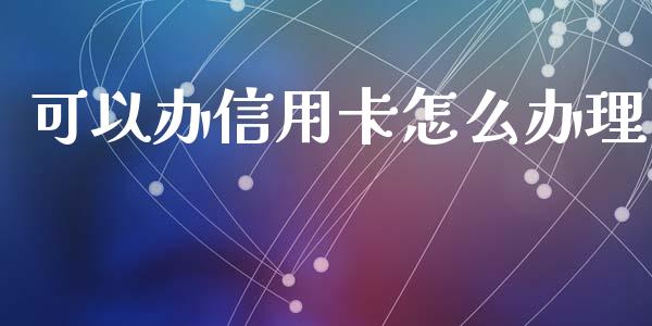 可以办信用卡怎么办理_https://wap.jnbaishite.cn_期货资讯_第1张