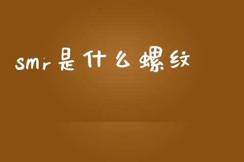 smr是什么螺纹_https://wap.jnbaishite.cn_期货资讯_第1张