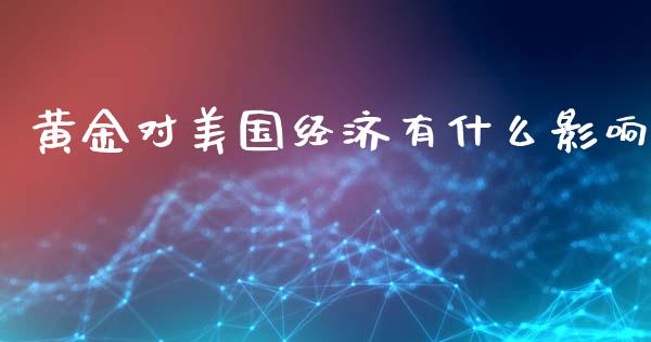 黄金对美国经济有什么影响_https://wap.jnbaishite.cn_全球财富_第1张