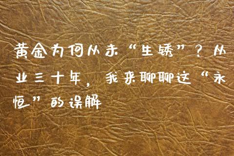 黄金为何从未“生锈”？从业三十年，我来聊聊这“永恒”的误解_https://wap.jnbaishite.cn_全球财富_第1张