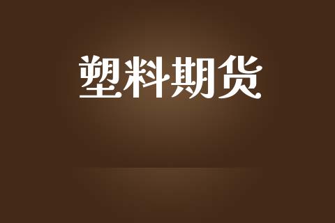 塑料期货_https://wap.jnbaishite.cn_金融资讯_第1张