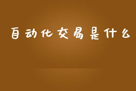 自动化交易是什么_https://wap.jnbaishite.cn_金融资讯_第1张