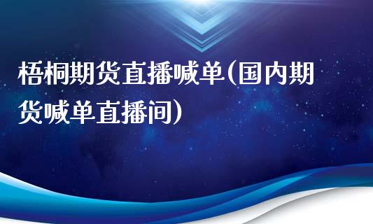 梧桐期货直播喊单(国内期货喊单直播间)_https://wap.jnbaishite.cn_全球财富_第1张