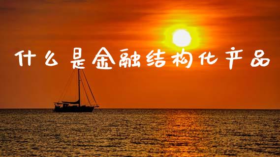 什么是金融结构化产品_https://wap.jnbaishite.cn_理财投资_第1张
