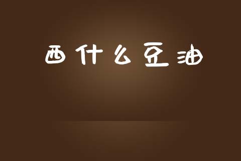 西什么豆油_https://wap.jnbaishite.cn_金融资讯_第1张