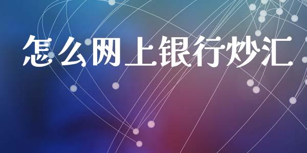 怎么网上银行炒汇_https://wap.jnbaishite.cn_全球财富_第1张