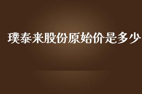 璞泰来股份原始价是多少_https://wap.jnbaishite.cn_全球财富_第1张