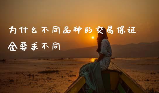 为什么不同品种的交易保证金要求不同_https://wap.jnbaishite.cn_期货资讯_第1张