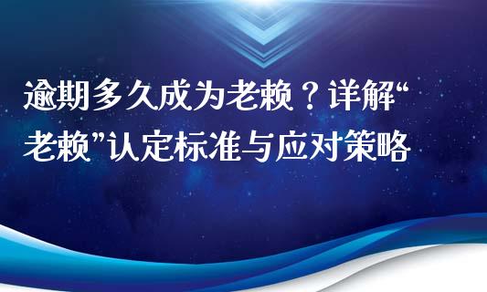 逾期多久成为老赖？详解“老赖”认定标准与应对策略_https://wap.jnbaishite.cn_期货资讯_第1张