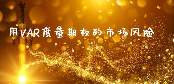 用VAR度量期权的市场风险_https://wap.jnbaishite.cn_全球财富_第1张