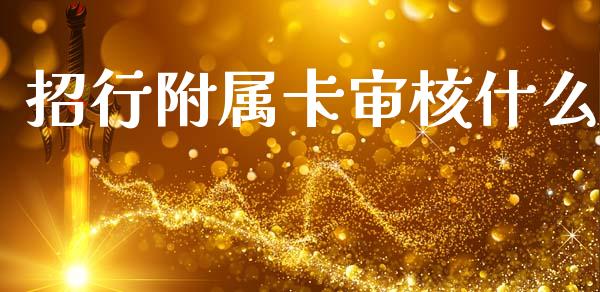 招行附属卡审核什么_https://wap.jnbaishite.cn_全球财富_第1张
