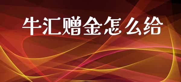 牛汇赠金怎么给_https://wap.jnbaishite.cn_期货资讯_第1张