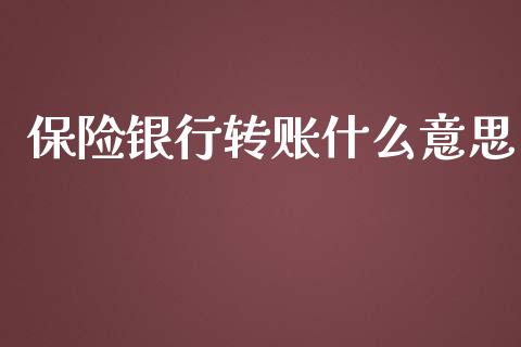 保险银行转账什么意思_https://wap.jnbaishite.cn_全球财富_第1张