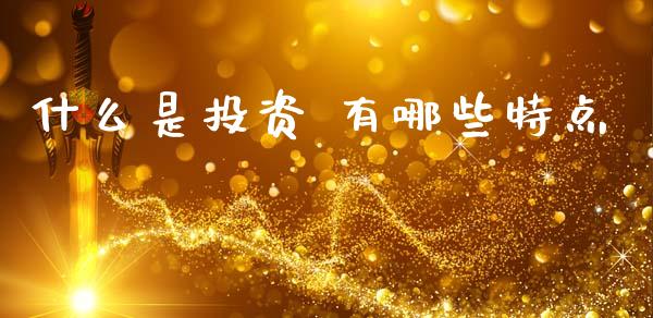 什么是投资 有哪些特点_https://wap.jnbaishite.cn_理财投资_第1张