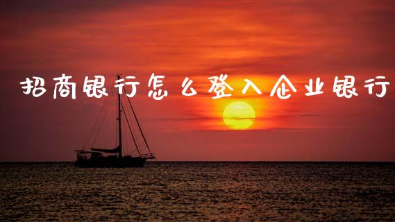 招商银行怎么登入企业银行_https://wap.jnbaishite.cn_全球财富_第1张