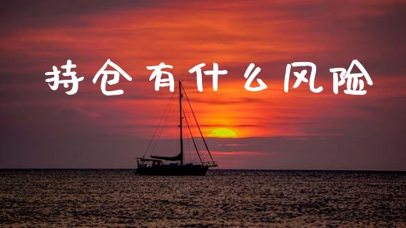 持仓有什么风险_https://wap.jnbaishite.cn_金融资讯_第1张