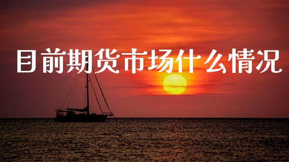 目前期货市场什么情况_https://wap.jnbaishite.cn_理财投资_第1张