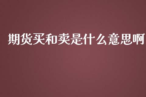 期货买和卖是什么意思啊_https://wap.jnbaishite.cn_理财投资_第1张