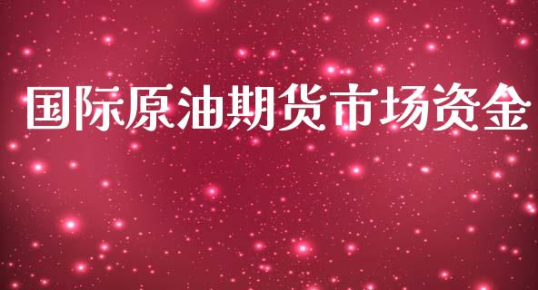 国际原油期货市场资金_https://wap.jnbaishite.cn_金融资讯_第1张