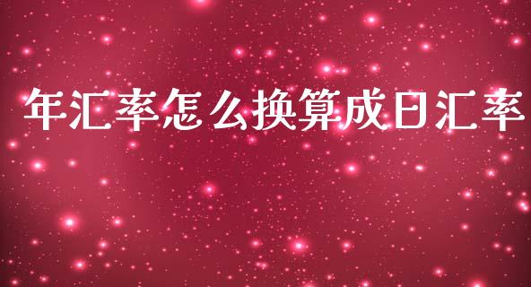年汇率怎么换算成日汇率_https://wap.jnbaishite.cn_金融资讯_第1张