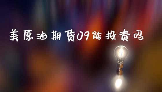 美原油期货09能投资吗_https://wap.jnbaishite.cn_全球财富_第1张
