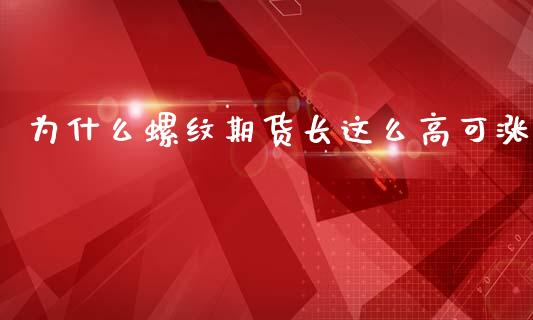 为什么螺纹期货长这么高可涨_https://wap.jnbaishite.cn_期货资讯_第1张