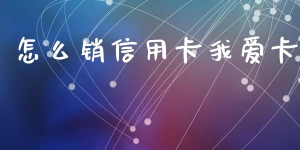 怎么销信用卡我爱卡_https://wap.jnbaishite.cn_理财投资_第1张