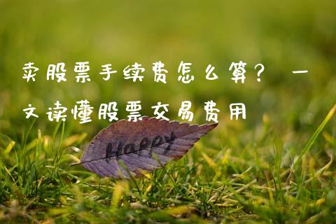卖股票手续费怎么算？ 一文读懂股票交易费用_https://wap.jnbaishite.cn_金融资讯_第1张